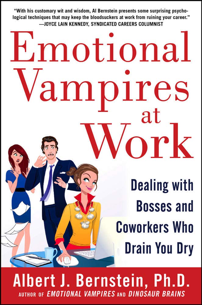 Emotional Vampires At Work Dealing With Bosses And Coworkers Who Drain You Dry Bernstein Albert 0884685804142 Amazon Com Books