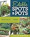 Edible Spots and Pots: Small-Space Gardens for Growing Vegetables and Herbs in Containers, Raised Beds, and More