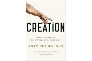 Creation: How Science Is Reinventing Life Itself