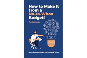 HOW TO MAKE IT FROM A NO-TO-WHOA BUDGET: A New Filmmakers Pocketbook Guide