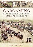 Wargaming Nineteenth Century Europe 1815-1878: