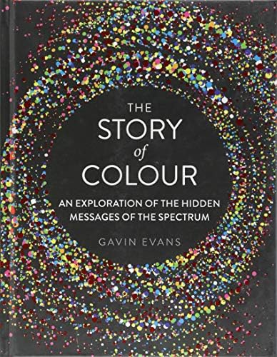 The Story of Colour: An Exploration of the Hidden Messages of the Spectrum