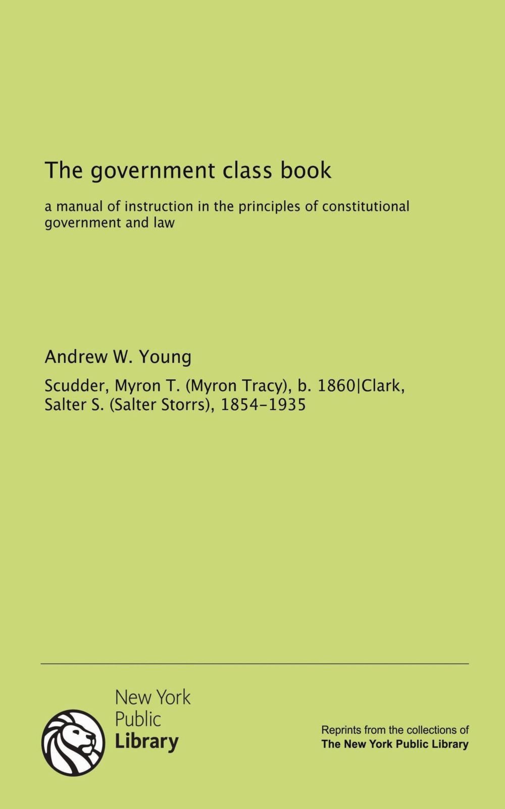 The government class book: a manual of instruction in the principles of  constitutional government and law: Myron T. (Myron Tracy), b.