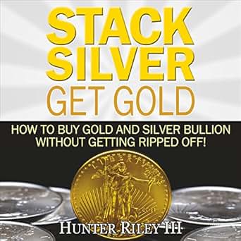 Amazon Com Stack Silver Get Gold How To Buy Gold And