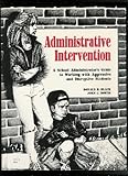 Administrative Intervention : A School Administrator's Guide to Working with Aggressive and Disruptive Students, Black, Donald D. and Downs, John C., 0944584578