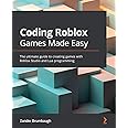 Coding Roblox Games Made Easy: The ultimate guide to creating games with Roblox Studio and Lua programming