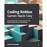 Coding Roblox Games Made Easy: The ultimate guide to creating games with Roblox Studio and Lua programming