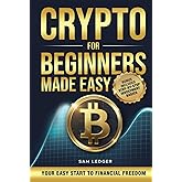 Crypto for Beginners Made Easy: Your Step-by-Step Guide to Understanding Blockchain, Cryptocurrencies, and the Future of Money