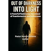 Out of Darkness into Light: A Powerful Testimonial Devotional of Transformation and Deliverance