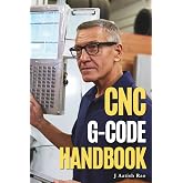 CNC G-Code Handbook: A Desktop Reference for CNC Milling, Turning, Applications, Troubleshooting &amp; Controller Variations (CNC Programming)