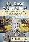 The Great Missouri Raid: Sterling Price and the Last Major Confederate Campaign in Northern Territory