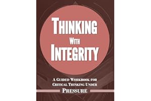 Thinking With Integrity: A Guided Workbook for Critical Thinking Under Pressure