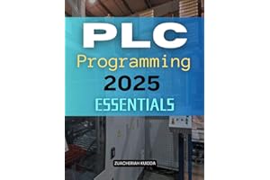 PLC Programming 2025 Essentials: Master Industrial Control Programming Through Practical Applications Logical Design Hands On