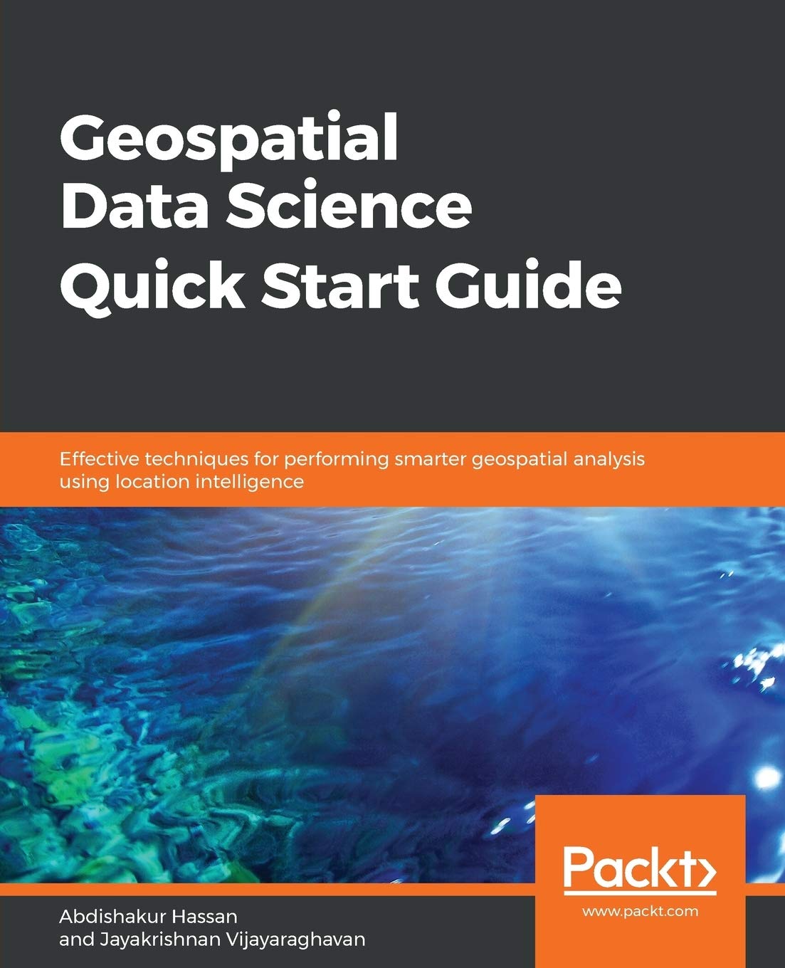Geospatial Data Science Quick Start Guide: Effective techniques for performing smarter geospatial analysis using location intelligence