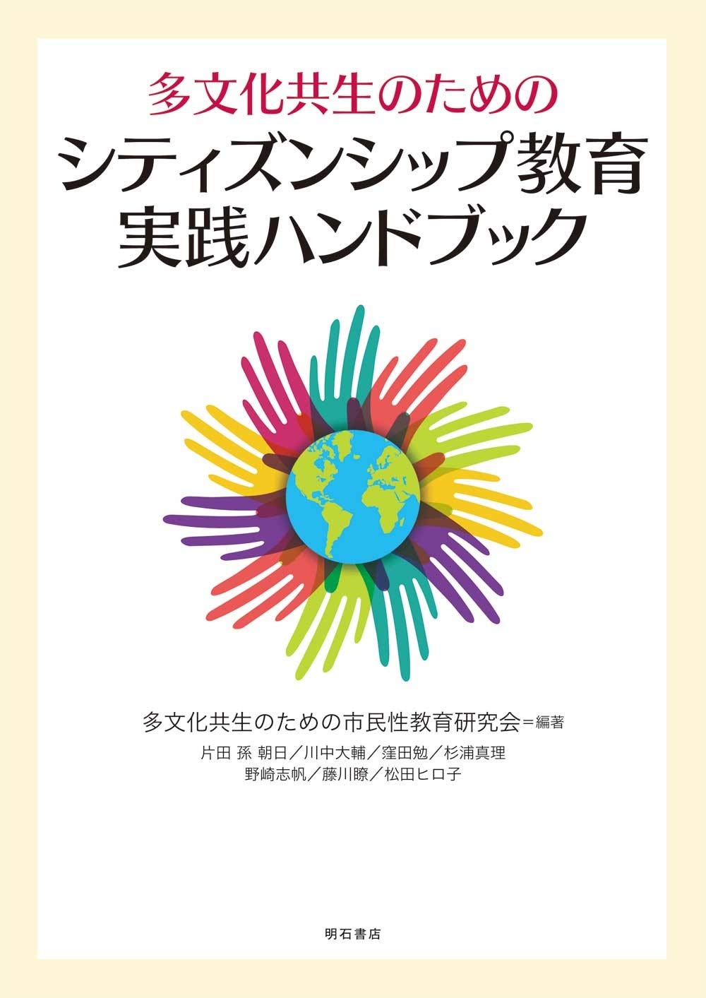 多文化共生のためのシティズンシップ教育実践ハンドブック 多文化共生のための市民性教育研究会編著 片田 孫 朝日 川中 大輔 窪田 勉 杉浦 真理 野崎 志帆 藤川 瞭 松田 ヒロ子 片田 孫 朝日 川中 大輔 窪田 勉 杉浦 真理 野崎 志帆 藤川 瞭 松田