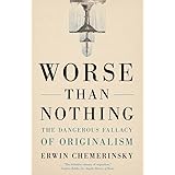 Worse Than Nothing: The Dangerous Fallacy of Originalism