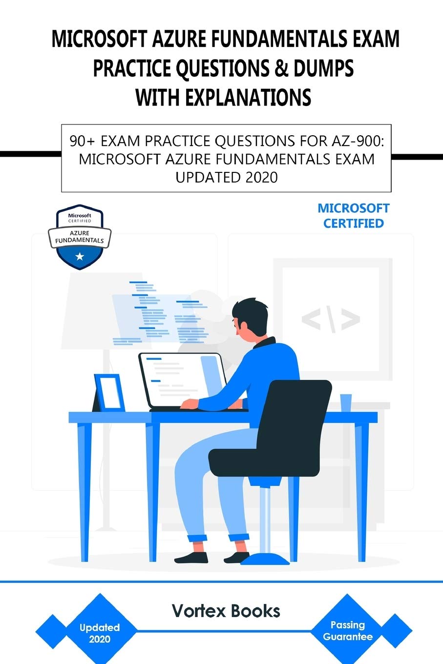 AZ-900: MICROSOFT AZURE FUNDAMENTALS EXAM PRACTICE QUESTIONS & DUMPS WITH EXPLANATIONS: 90+ EXAM PRACTICE QUESTIONS FOR AZ-900: MICROSOFT AZURE FUNDAMENTALS EXAM UPDATED 2020