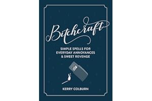 Bitchcraft: Simple Spells for Everyday Annoyances & Sweet Revenge