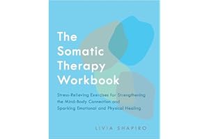 The Somatic Therapy Workbook: Stress-Relieving Exercises for Strengthening the Mind-Body Connection and Sparking Emotional an