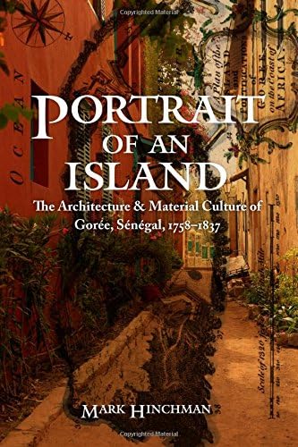 Portrait of an Island: The Architecture and Material Culture of Gorée, Sénégal, 1758–1837 (Early Modern Cultural Studies)