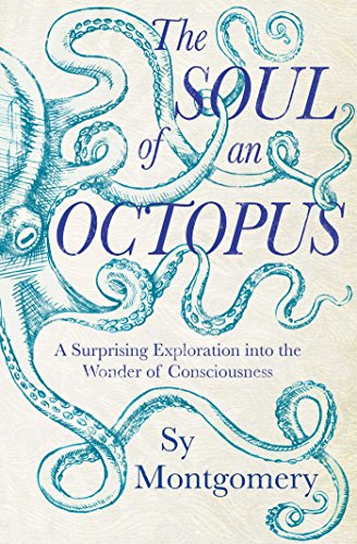 The Soul of an Octopus: A Surprising Exploration into the Wonder of Consciousness by Sy Montgomery (21-May-2015) Hardcover