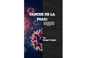 CANCER DE LA PEAU: Un livre qui vous permettra de mieux comprendre ce qu'est le cancer de la peau, ses symptômes, son traitem
