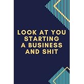 Look At You Starting A Business And Shit Notebook: Funny New Business Owner Gift For Woman, Men - Great Entrepreneur 6x9 Lined Notebook Journal