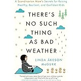 There's No Such Thing as Bad Weather: A Scandinavian Mom's Secrets for Raising Healthy, Resilient, and Confident Kids (from F