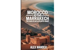MOROCCO BEYOND MARRAKECH: THE HIGH ATLAS & ATLANTIC COAST.: Trekking the Tizi N'Test Pass, Discovering Ancient Kasbahs, Berbe