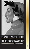 Dante Alighieri: The Biography of an Italian Poet