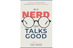 Be A Nerd That Talks Good: Transform Your Technical Knowledge into Powerful Messages