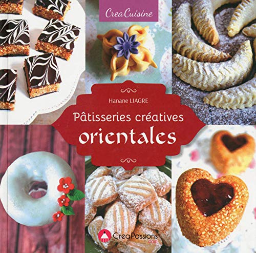 Patisseries Creatives Orientales Creapassions Cuisine French Edition Liagre Hanane Amazon Com Books