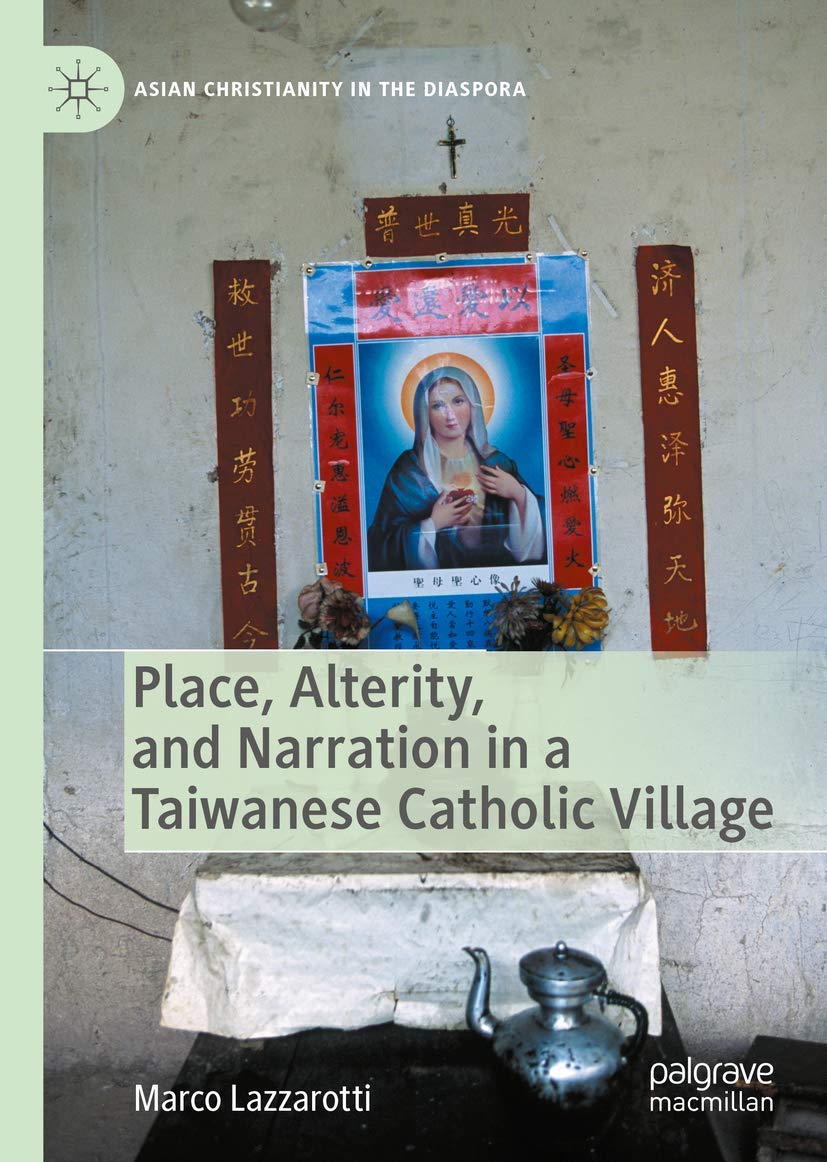 Place Alterity And Narration In A Taiwanese Catholic Village Asian Christianity In The Diaspora Lazzarotti Marco Amazon Com Books