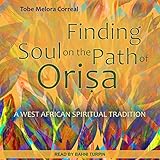 Finding Soul on the Path of Orisa: A West African Spiritual Tradition by