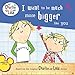 I Want to Be Much More Bigger Like You (Charlie and Lola)