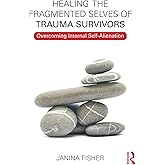 Healing the Fragmented Selves of Trauma Survivors: Overcoming Internal Self-Alienation