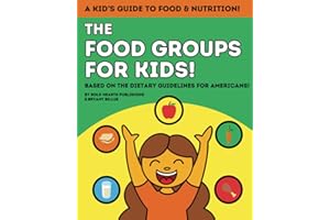 The Food Groups For Kids: Introduction to Healthy Eating (Children Ages 3 -10) (Healthy Habits, Smart Choices, Healthy Lifestyle)