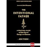 The Intentional Father: A Practical Guide to Raise Sons of Courage and Character (Parenting Boys for a New Dad, Grandpa, Husband, or Dad to Be – Great Gift for Christian Men)