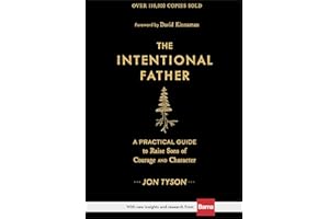 The Intentional Father: A Practical Guide to Raise Sons of Courage and Character (Parenting Boys for a New Dad, Grandpa, Husband, or Dad to Be – Great Christmas or Holiday Gift for Christian Men)