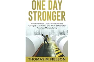One Day Stronger: How One Union Local Saved a Mill and Changed an Industry--and What It Means for American Manufacturing