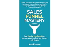 SALES FUNNEL MASTERY: Your Step-by-Step Blueprint to Launching Your Products and Services with Success