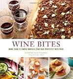 Wine Bites: Simple Morsels That Pair Perfectly with Wine Wine Bites: Simple Morsels That Pair Perfectly with Wine