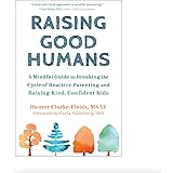 Raising Good Humans: A Mindful Guide to Breaking the Cycle of Reactive Parenting and Raising Kind, Confident Kids