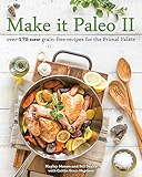 Make it Paleo II: Over 175 New Grain-Free Recipes for the Primal Palate