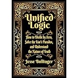 Unified Logic: How to Divide by Zero, Solve the Liar's Paradox, and Understand the Nature of Truth
