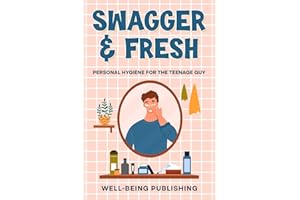 Swagger & Fresh: Personal Hygiene for The Teenage Guy