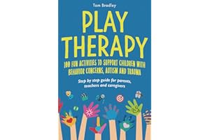 Play Therapy: 100 fun activities to support children with behavior concerns, autism and trauma: Step by step guide for parent