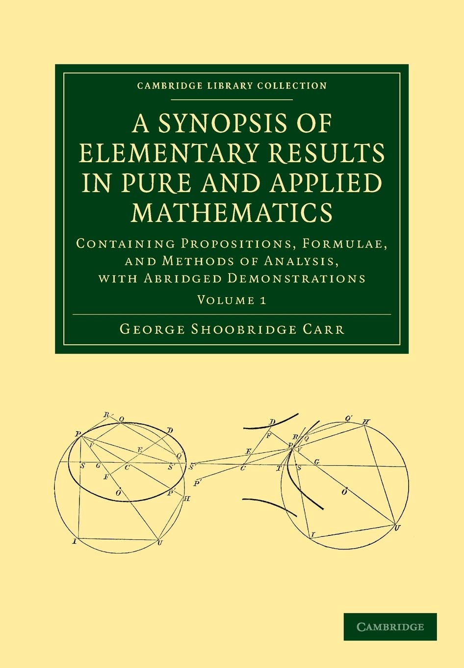 A Synopsis of Elementary Results in Pure and Applied Mathematics: Containing Propositions, Formulae, And Methods Of Analysis, With Abridged ... (Cambridge Library Collection - Mathematics)
