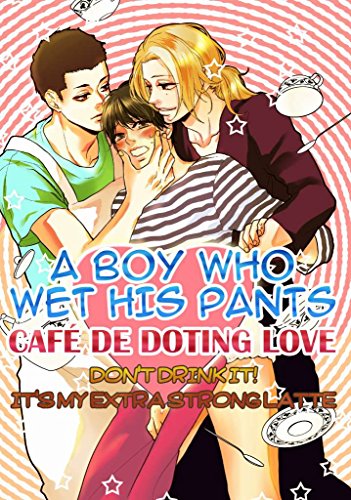 (Yaoi) A Boy Who Wet His Pants - Café de Doting Love: Don't drink it! It's my extra strong latte