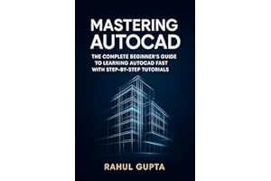 Mastering AutoCAD: The Complete Beginner’s Guide to Learning AutoCAD Fast with Step-by-Step Tutorials